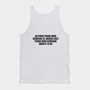 Actions prove who someone is, words just prove who someone wants to be Tank Top